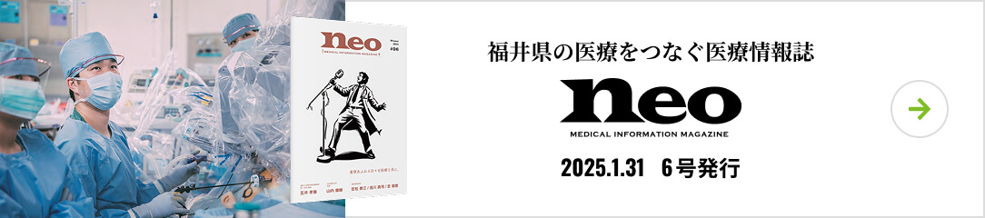 福井県の医療をつなぐ医療情報誌 neo 2024.1.31 6号発行